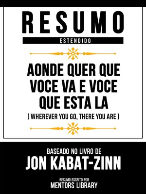 cover image of Resumo Estendido--Aonde Quer Que Voce Va E Voce Que Esta La (Wherever You Go, There You Are)--Baseado No Livro De Jon Kabat-Zinn